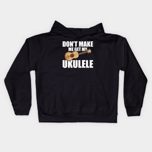 Ukulele - Don't make me get my ukulele w Kids Hoodie